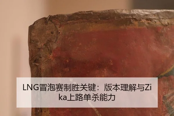 LNG冒泡赛制胜关键：版本理解与Zika上路单杀能力